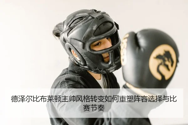 de-ze-er-bi-bu-lai-dun-zhu-shuai-feng-ge-zhuan-bian-ru-he-zhong-su-zhen-rong-xuan-ze-yu-bi-sai-jie-zou-2-811.jpg